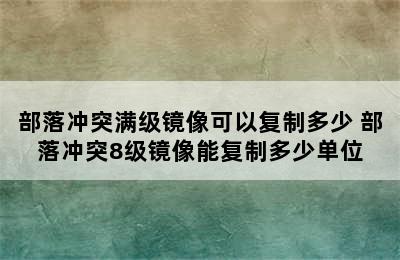 部落冲突满级镜像可以复制多少 部落冲突8级镜像能复制多少单位